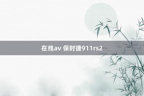 在线av 保时捷911rs2